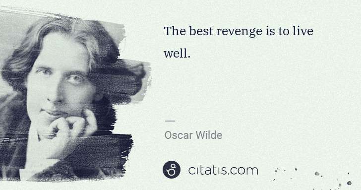 Oscar Wilde: The best revenge is to live well. | Citatis