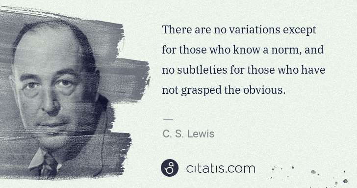 C. S. Lewis: There are no variations except for those who know a norm, ... | Citatis