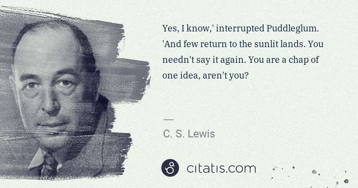 C. S. Lewis: Yes, I know,' interrupted Puddleglum. 'And few return to ... | Citatis