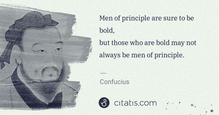 Confucius: Men of principle are sure to be bold,
but those who are ... | Citatis