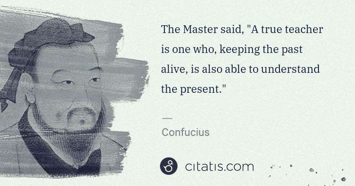 Confucius: The Master said, "A true teacher is one who, keeping the ... | Citatis