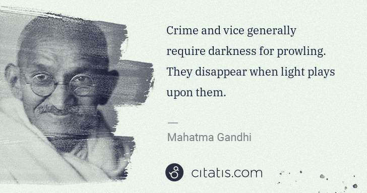 Mahatma Gandhi: Crime and vice generally require darkness for prowling. ... | Citatis