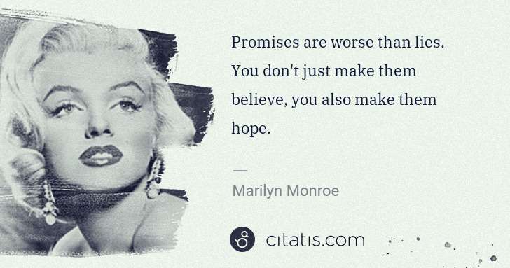 Marilyn Monroe: Promises are worse than lies. You don't just make them ... | Citatis