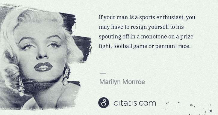 Marilyn Monroe: If your man is a sports enthusiast, you may have to resign ... | Citatis