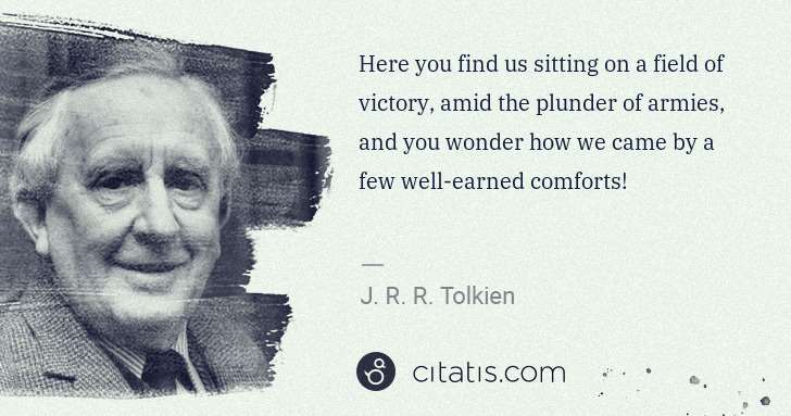 J. R. R. Tolkien: Here you find us sitting on a field of victory, amid the ... | Citatis