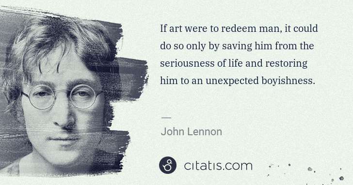 John Lennon: If art were to redeem man, it could do so only by saving ... | Citatis