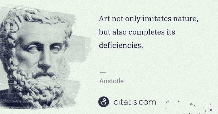 Aristotle: Art not only imitates nature, but also completes its ... | Citatis