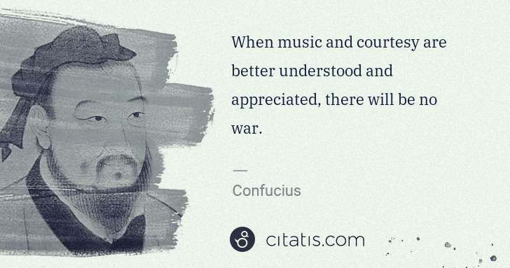 Confucius: When music and courtesy are better understood and ... | Citatis