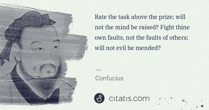 Confucius: Rate the task above the prize; will not the mind be raised ... | Citatis