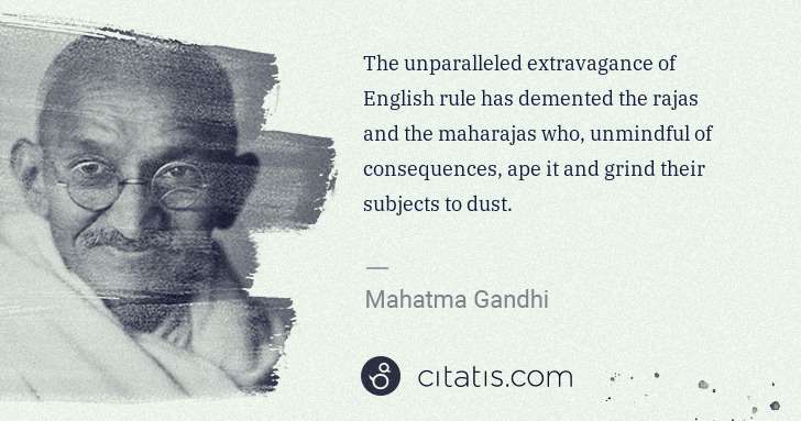 Mahatma Gandhi: The unparalleled extravagance of English rule has demented ... | Citatis