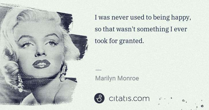 Marilyn Monroe: I was never used to being happy, so that wasn't something ... | Citatis