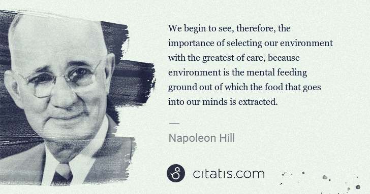 Napoleon Hill: We begin to see, therefore, the importance of selecting ... | Citatis