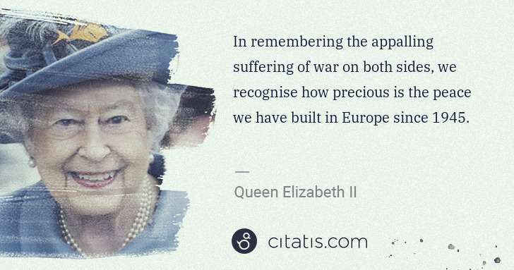 Queen Elizabeth II: In remembering the appalling suffering of war on both ... | Citatis
