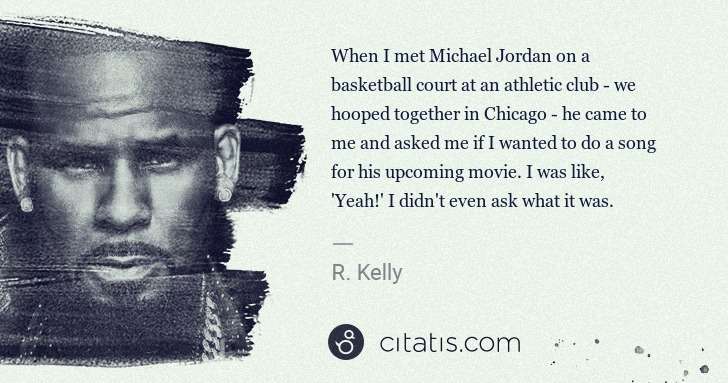 R. Kelly: When I met Michael Jordan on a basketball court at an ... | Citatis