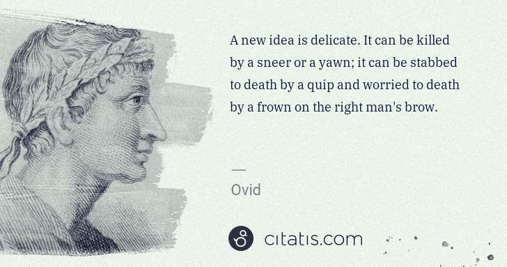 Ovid: A new idea is delicate. It can be killed by a sneer or a ... | Citatis