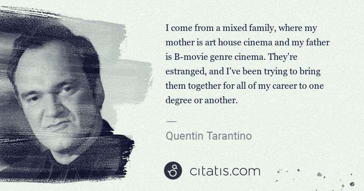 Quentin Tarantino: I come from a mixed family, where my mother is art house ... | Citatis