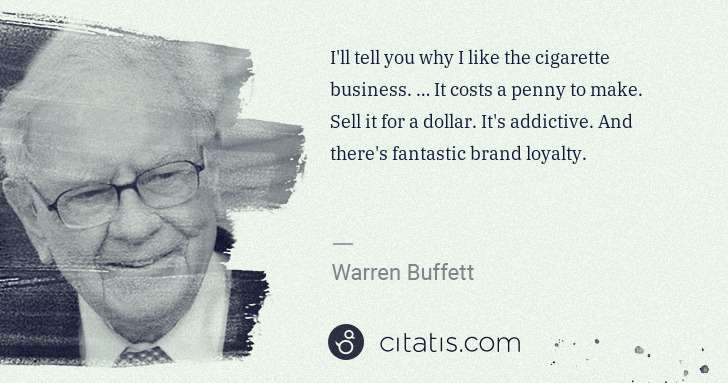 Warren Buffett: I'll tell you why I like the cigarette business. … It ... | Citatis