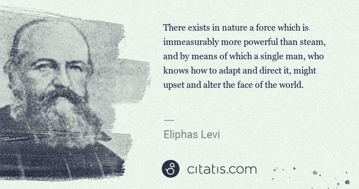 Eliphas Levi: There exists in nature a force which is immeasurably more ... | Citatis