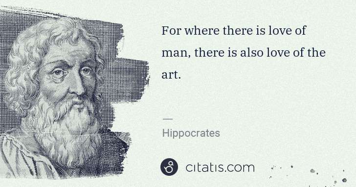 Hippocrates: For where there is love of man, there is also love of the ... | Citatis