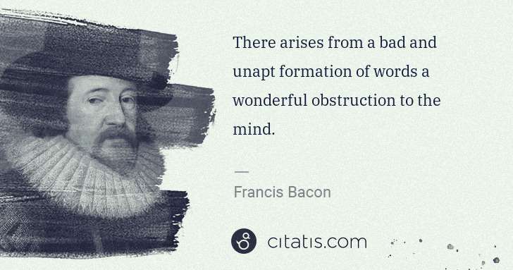 Francis Bacon: There arises from a bad and unapt formation of words a ... | Citatis