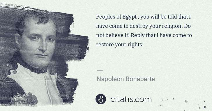 Napoleon Bonaparte: Peoples of Egypt , you will be told that I have come to ... | Citatis