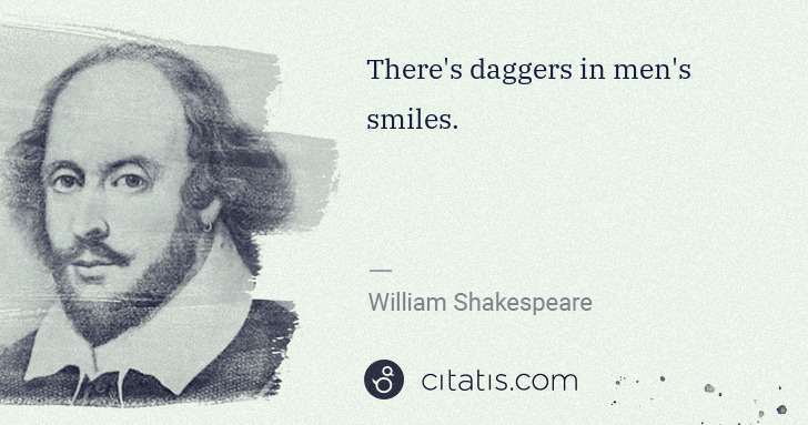 William Shakespeare: There's daggers in men's smiles. | Citatis