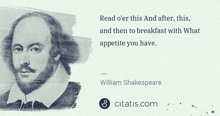William Shakespeare: Read o'er this And after, this, and then to breakfast with ... | Citatis