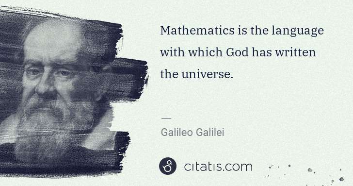 Galileo Galilei: Mathematics is the language with which God has written the ... | Citatis