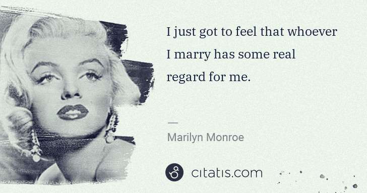 Marilyn Monroe: I just got to feel that whoever I marry has some real ... | Citatis