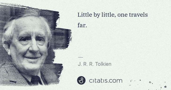 J. R. R. Tolkien: Little by little, one travels far. | Citatis