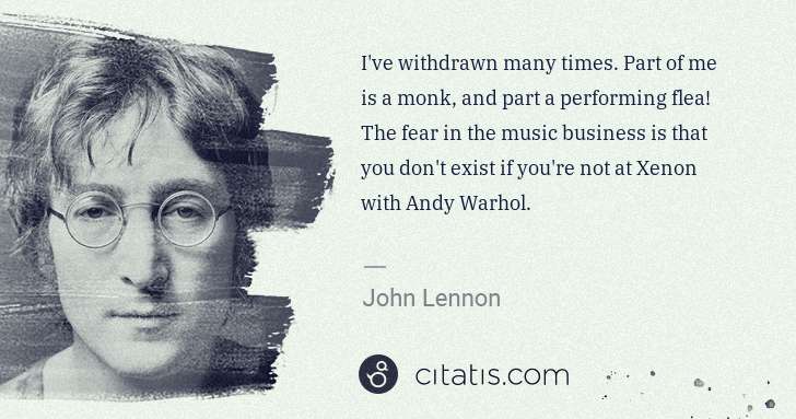 John Lennon: I've withdrawn many times. Part of me is a monk, and part ... | Citatis