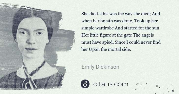 Emily Dickinson: She died--this was the way she died; And when her breath ... | Citatis