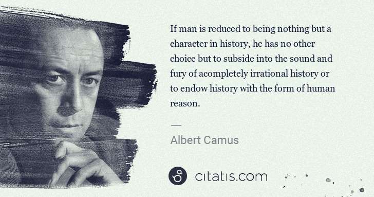 Albert Camus: If man is reduced to being nothing but a character in ... | Citatis