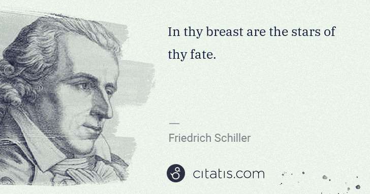 Friedrich Schiller: In thy breast are the stars of thy fate. | Citatis