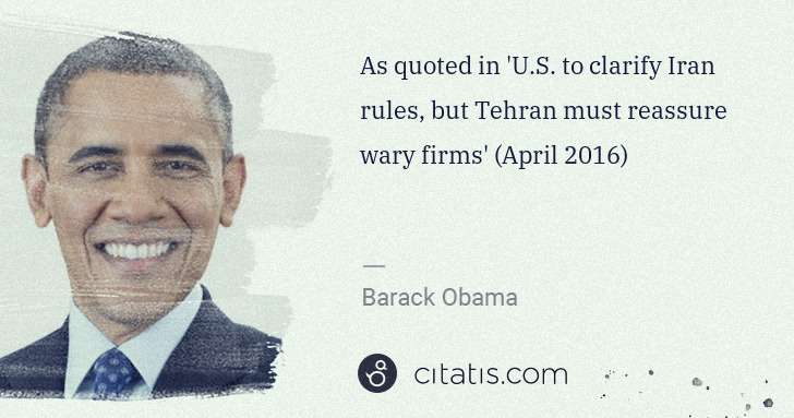 Barack Obama: As quoted in 'U.S. to clarify Iran rules, but Tehran must ... | Citatis