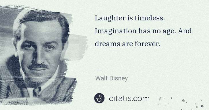 Walt Disney: Laughter is timeless. Imagination has no age. And dreams ... | Citatis