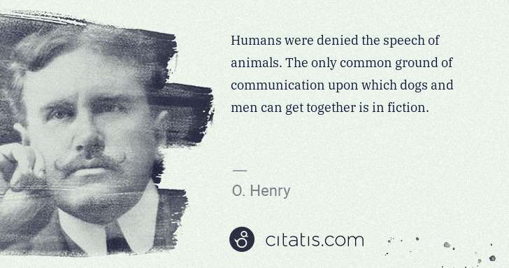 O. Henry: Humans were denied the speech of animals. The only common ... | Citatis