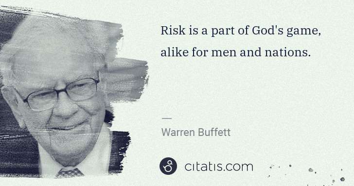 Warren Buffett: Risk is a part of God's game, alike for men and nations. | Citatis
