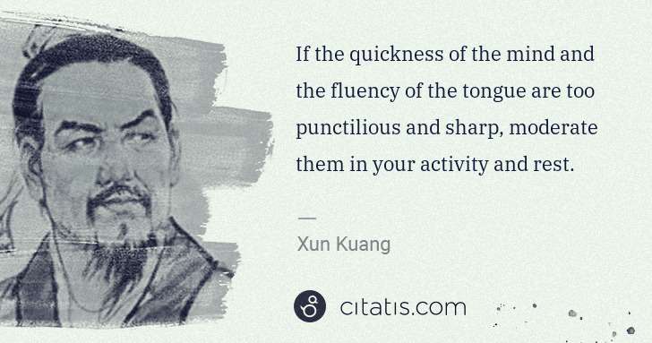 Xun Kuang: If the quickness of the mind and the fluency of the tongue ... | Citatis