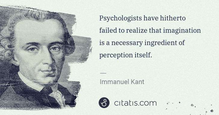 Immanuel Kant: Psychologists have hitherto failed to realize that ... | Citatis