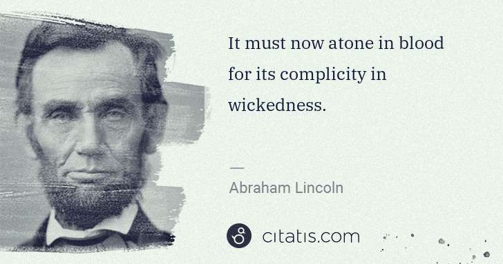 Abraham Lincoln: It must now atone in blood for its complicity in ... | Citatis