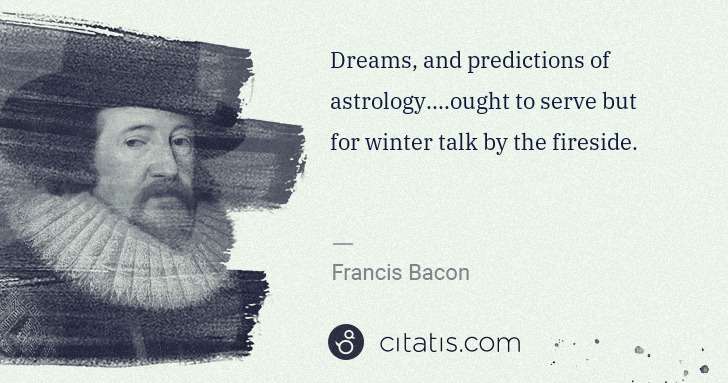 Francis Bacon: Dreams, and predictions of astrology....ought to serve but ... | Citatis