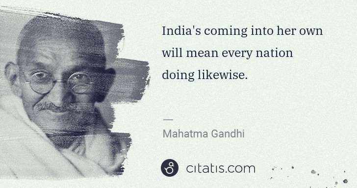 Mahatma Gandhi: India's coming into her own will mean every nation doing ... | Citatis