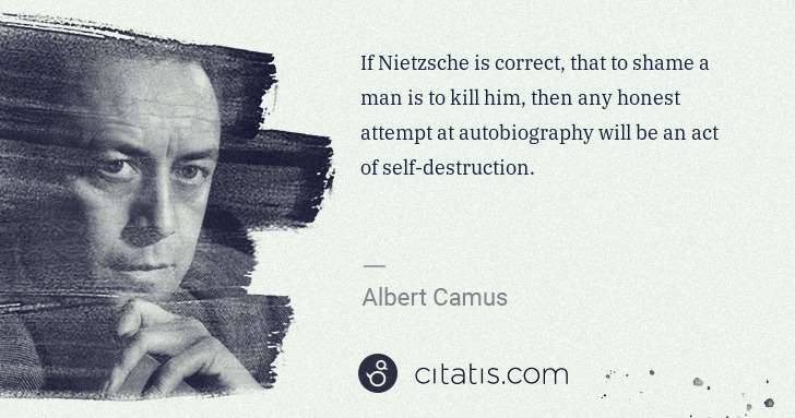 Albert Camus: If Nietzsche is correct, that to shame a man is to kill ... | Citatis