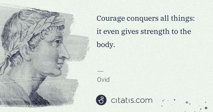 Ovid: Courage conquers all things: it even gives strength to the ... | Citatis