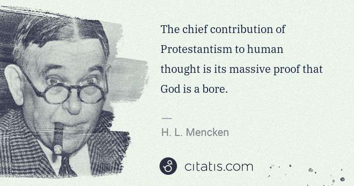 H. L. Mencken: The chief contribution of Protestantism to human thought ... | Citatis