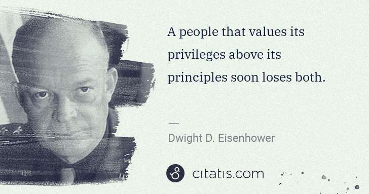 Dwight D. Eisenhower: A people that values its privileges above its principles ... | Citatis