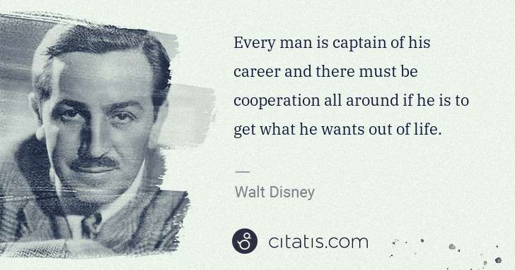 Walt Disney: Every man is captain of his career and there must be ... | Citatis