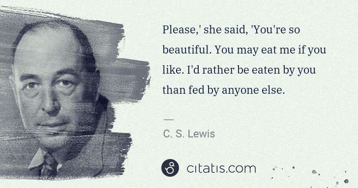 C. S. Lewis: Please,' she said, 'You're so beautiful. You may eat me if ... | Citatis