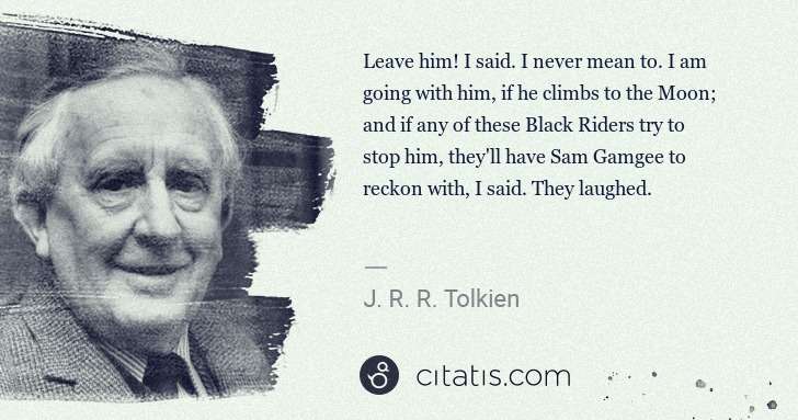 J. R. R. Tolkien: Leave him! I said. I never mean to. I am going with him, ... | Citatis